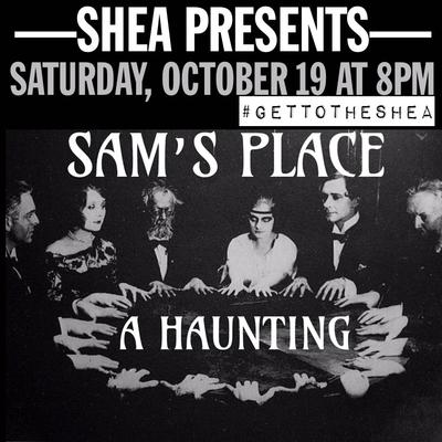 The Shea Presents: Sam's Place- A HAUNTING